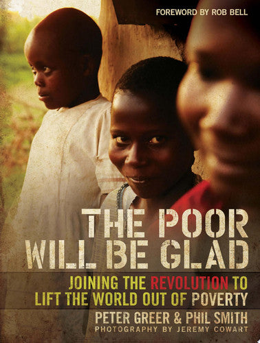 The Poor Will Be Glad: Joining the Revolution to Lift the World Out of Poverty