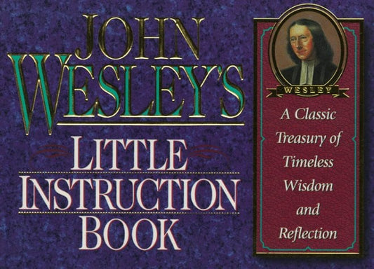 John Wesley's Little Instruction Book: A Classic Treasury of Timeless Wisdom and Reflection (Christian Classics Series)