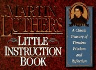 Martin Luther's Little Instruction Book: A Classic Treasury of Timeless Wisdom and Reflection (Christian Classics Series)