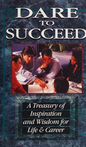 Dare to Succeed - A Treasury of Inspiration and Wisdom for Life and Career