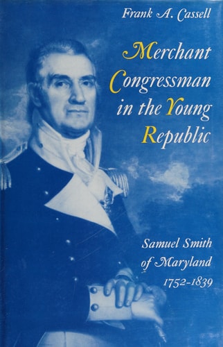Merchant Congressman in the Young Republic: Samuel Smith of Maryland 1752-1839
