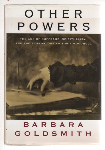 Other Powers: The Age of Suffrage, Spiritualism, and the Scandalous Victoria Woodhull