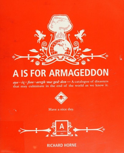 A Is for Armageddon: A Catalogue of Disasters That May Culminate in the End of the World as We Know It