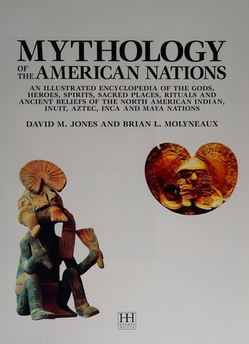 Mythology of the American Nations - An Illustrated Encyclopedia of the Gods, Heroes, Spirits, Sacred Places, Rituals & Ancient Beliefs of the North American Indian, Inuit, Aztec, Inca and Maya Nations