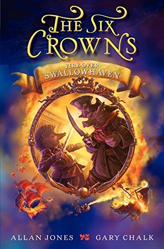 The Six Crowns: Fire over Swallowhaven (Six Crowns, 3)