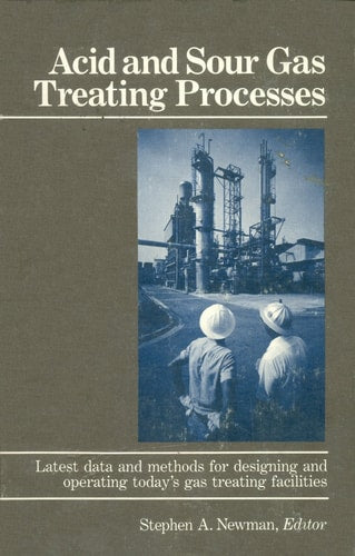 Acid and Sour Gas Treating Processes: Latest Data and Methods for Designing and Operating Today's Gas Treating Facilities