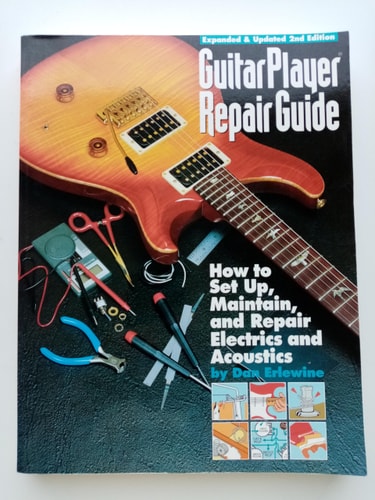 Guitar Player Repair Guide How to Set Up, Maintain, and Repair Electrics and Acoustics