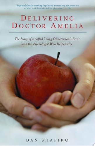 Delivering Doctor Amelia: The Story of a Gifted Young Obstetrician's Error and the Psychologist Who Helped Her