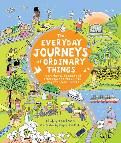 The Everyday Journeys of Ordinary Things From Phones to Food and from Paper to Poop ... The Ways the World Works