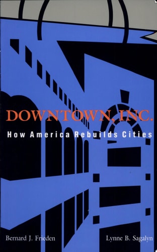 Downtown, Inc.: How America Rebuilds Cities