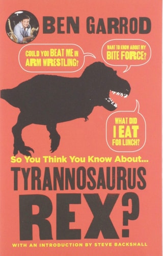 So You Think You Know about ... Tyrannosaurus Rex?