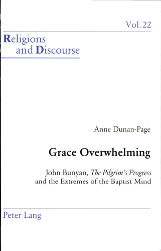 Grace Overwhelming: John Bunyan, "The Pilgrim’s Progress and the Extremes of the Baptist Mind (Religions and Discourse)