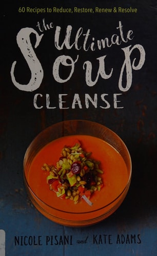 The Ultimate Soup Cleanse: 60 Recipes to Reduce, Restore, Renew & Resolve