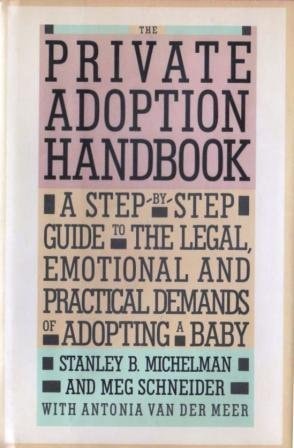 The Private Adoption Handbook: A Step-By-Step Guide to the Legal, Emotional, and Practical Demands of Adopting a Baby