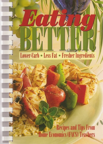 Eating Better: Lower-Carb, Less Fat, Fresher Ingredients: Recipes and Tips from Home Economics Teachers