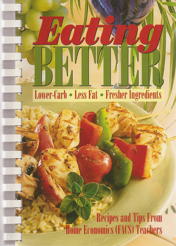 Eating Better: Lower-Carb, Less Fat, Fresher Ingredients: Recipes and Tips from Home Economics Teachers