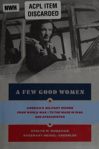 A Few Good Women: America's Military Women from World War I to the Wars in Iraq and Afghanistan