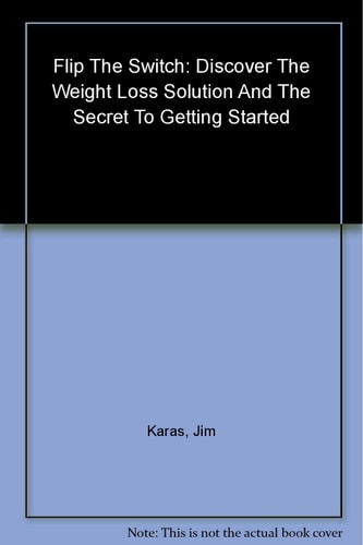 Flip the Switch: Discover the Weight-Loss Solution and the Secret to Getting Started