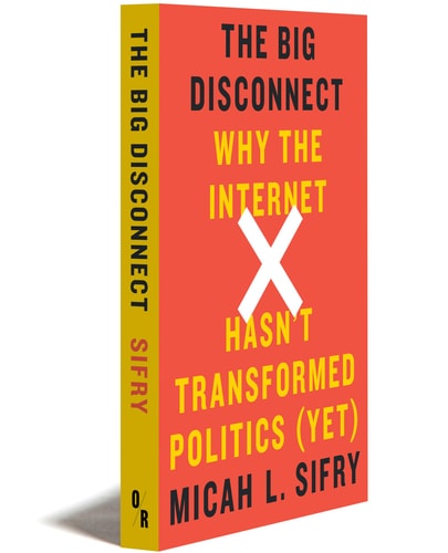 The Big Disconnect: Why The Internet Hasn't Transformed Politics (Yet)