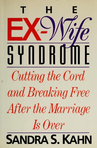 The Ex-Wife Syndrome: Cutting the Cord and Breaking Free After the Marriage Ends