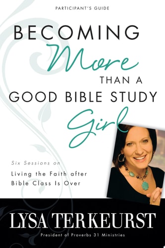 Becoming More Than a Good Bible Study Girl Participant's Guide: Living the Faith after Bible Class Is Over