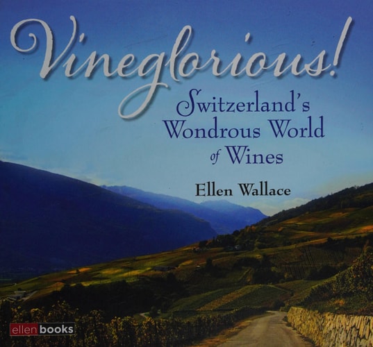 Vineglorious! Switzerland's Wondrous World of Wines