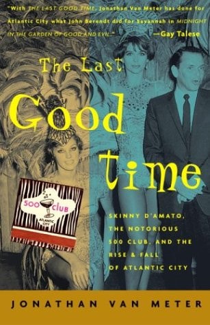 The Last Good Time: Skinny D'Amato, the Notorious 500 Club, and the Rise and Fall of Atlantic City