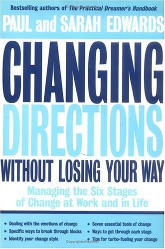 Changing Directions Without Losing Your Way: Managing the Six Stages of Change at Work and in Life