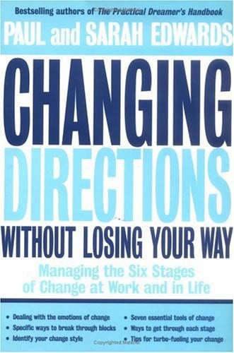 Changing Directions Without Losing Your Way: Managing the Six Stages of Change at Work and in Life