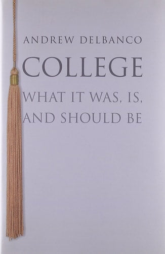 College: What It Was, Is, and Should Be (The William G. Bowen Series)