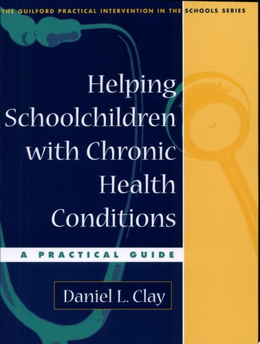 Helping Schoolchildren with Chronic Health Conditions: A Practical Guide (The Guilford Practical Intervention in the Schools Series)