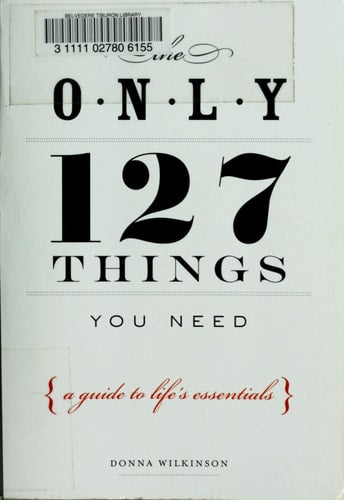 The Only 127 Things You Need: A Guide To Life's Essentials
