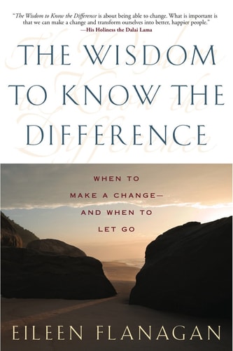 The Wisdom to Know the Difference: When to Make a Change-and When to Let Go