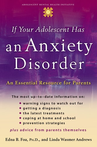 If Your Adolescent Has an Anxiety Disorder: An Essential Resource for Parents (Annenberg Foundation Trust at Sunnylands' Adolescent Mental Health Initiative)
