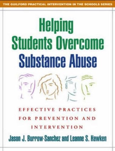 Helping Students Overcome Substance Abuse: Effective Practices for Prevention and Intervention (The Guilford Practical Intervention in the Schools Series)