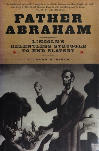 Father Abraham: Lincoln's Relentless Struggle to End Slavery