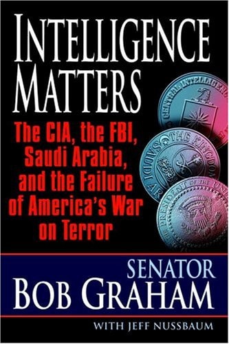 INTELLIGENCE MATTERS: The CIA, the FBI, Saudi Arabia, and the Failure of America's War on Terror