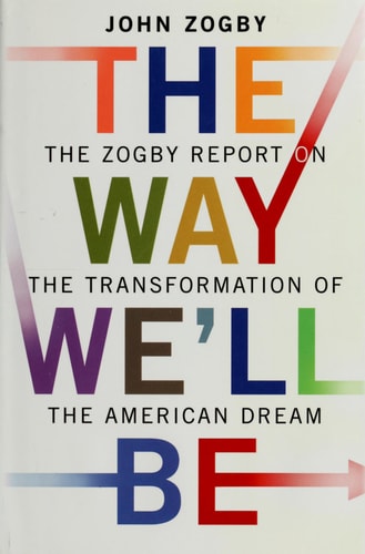 The Way We'll Be: The Zogby Report on the Transformation of the American Dream