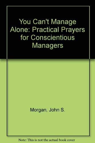 You Can't Manage Alone: Practical Prayers for Conscientious Managers