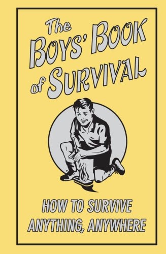 The Boys' Book of Survival How to Survive Anything, Anywhere
