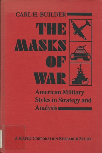The Masks of War: American Military Styles in Strategy and Analysis: A RAND Corporation Research Study
