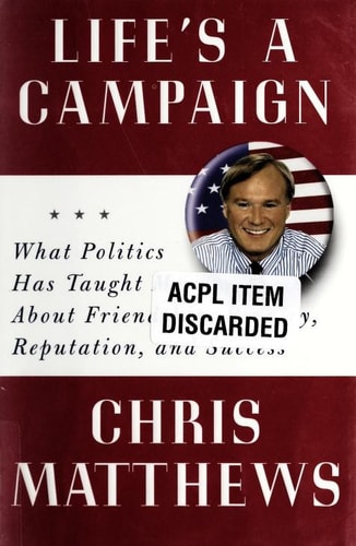Life's a Campaign: What Politics Has Taught Me About Friendship, Rivalry, Reputation, and Success