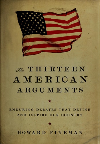 The Thirteen American Arguments: Enduring Debates That Define and Inspire Our Country