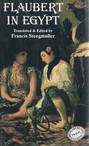 Flaubert in Egypt: A sensibility on tour : a narrative drawn from Gustave Flaubert's travel notes & letters