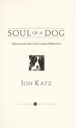 Soul of a Dog: Reflections on the Spirits of the Animals of Bedlam Farm