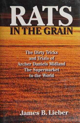 Rats in the Grain: The Dirty Tricks of the "Supermarket to the World," Archer Daniels Midland