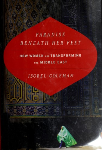 Paradise Beneath Her Feet: How Women Are Transforming the Middle East (Council on Foreign Relations Book)