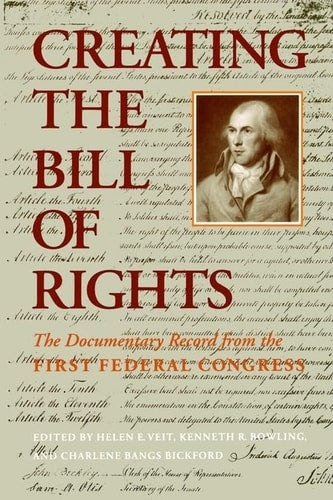 Creating the Bill of Rights The Documentary Record from the First Federal Congress