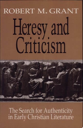 Heresy and Criticism:Â The Search for Authenticity in Early Christian Literature