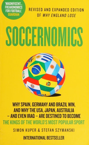 Soccernomics: Why England Loses, Why Germany and Brazil Win, and Why the U.S., Japan, Australia, Turkey--and Even Iraq--are Destined to Become the Kings of the Worl